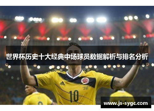 世界杯历史十大经典中场球员数据解析与排名分析