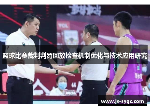 篮球比赛裁判判罚回放检查机制优化与技术应用研究