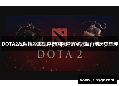 DOTA2战队精彩表现夺得国际邀请赛冠军再创历史辉煌