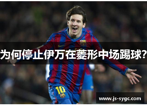 为何停止伊万在菱形中场踢球？