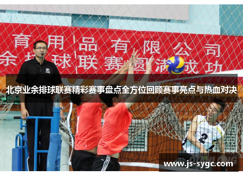 北京业余排球联赛精彩赛事盘点全方位回顾赛事亮点与热血对决
