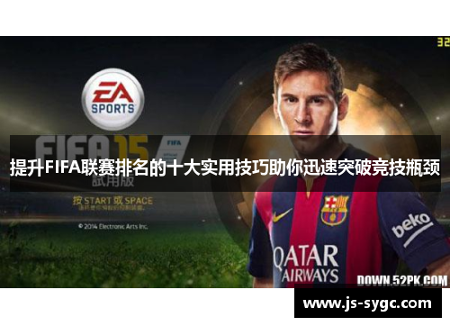 提升FIFA联赛排名的十大实用技巧助你迅速突破竞技瓶颈