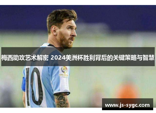 梅西助攻艺术解密 2024美洲杯胜利背后的关键策略与智慧