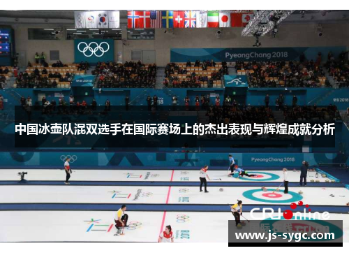中国冰壶队混双选手在国际赛场上的杰出表现与辉煌成就分析