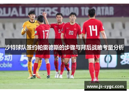 沙特球队签约帕雷德斯的步骤与背后战略考量分析
